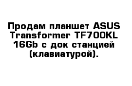 Продам планшет ASUS Transformer TF700KL 16Gb с док станцией (клавиатурой). 